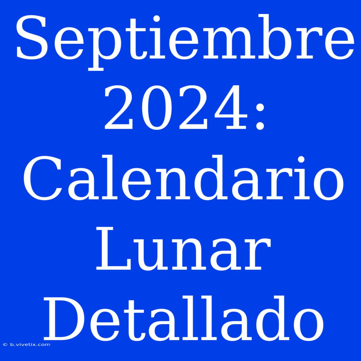 Septiembre 2024: Calendario Lunar Detallado