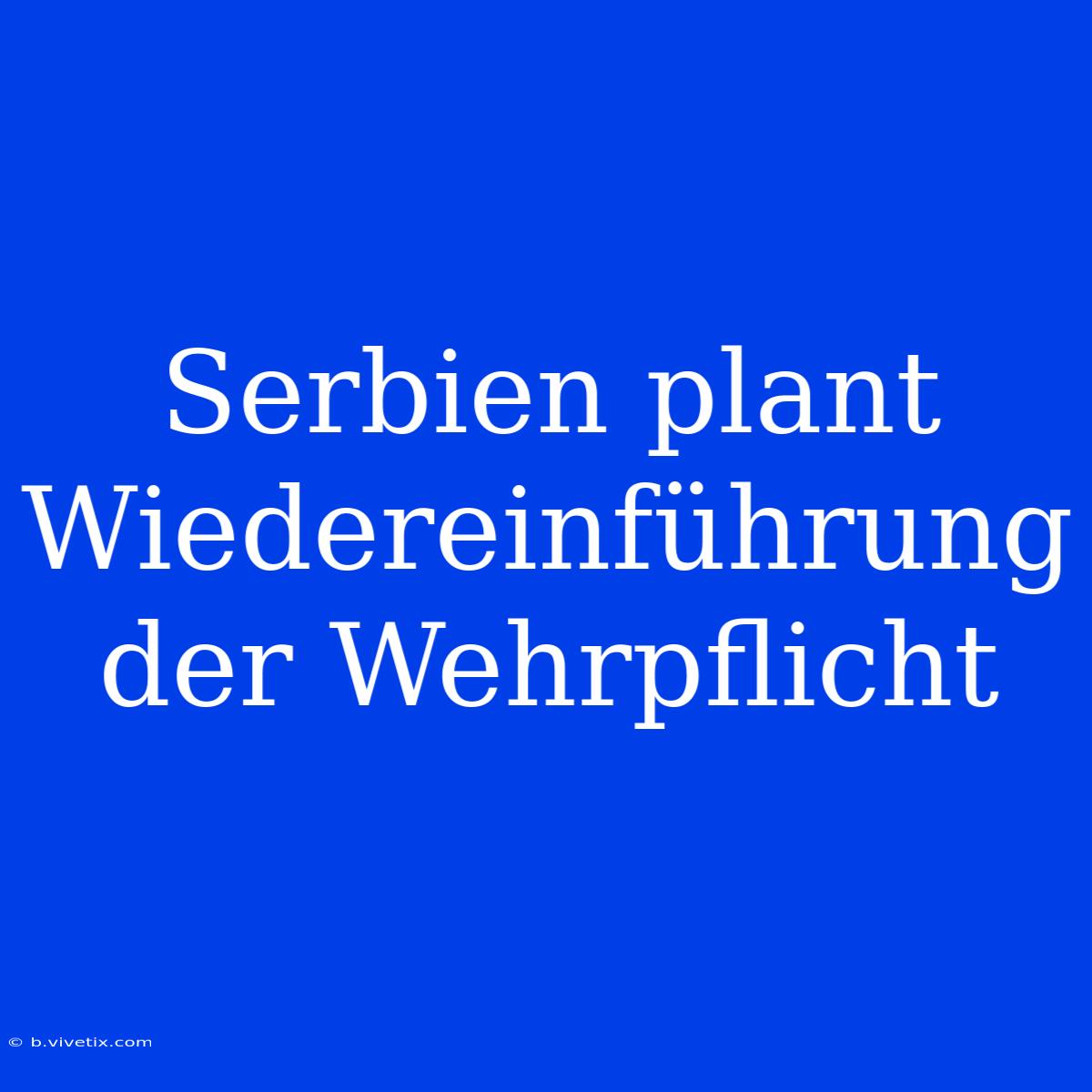 Serbien Plant Wiedereinführung Der Wehrpflicht