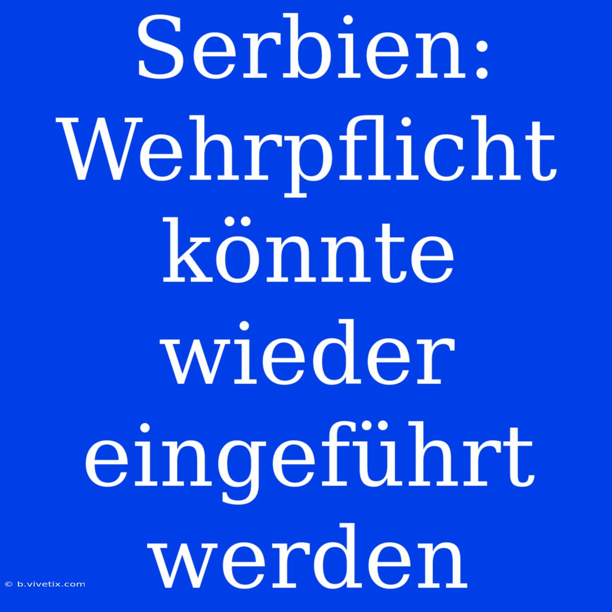 Serbien: Wehrpflicht Könnte Wieder Eingeführt Werden