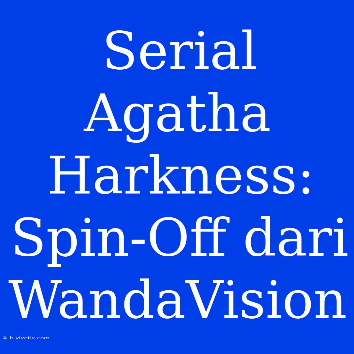 Serial Agatha Harkness: Spin-Off Dari WandaVision