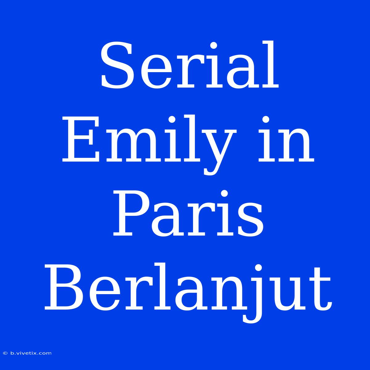 Serial Emily In Paris Berlanjut