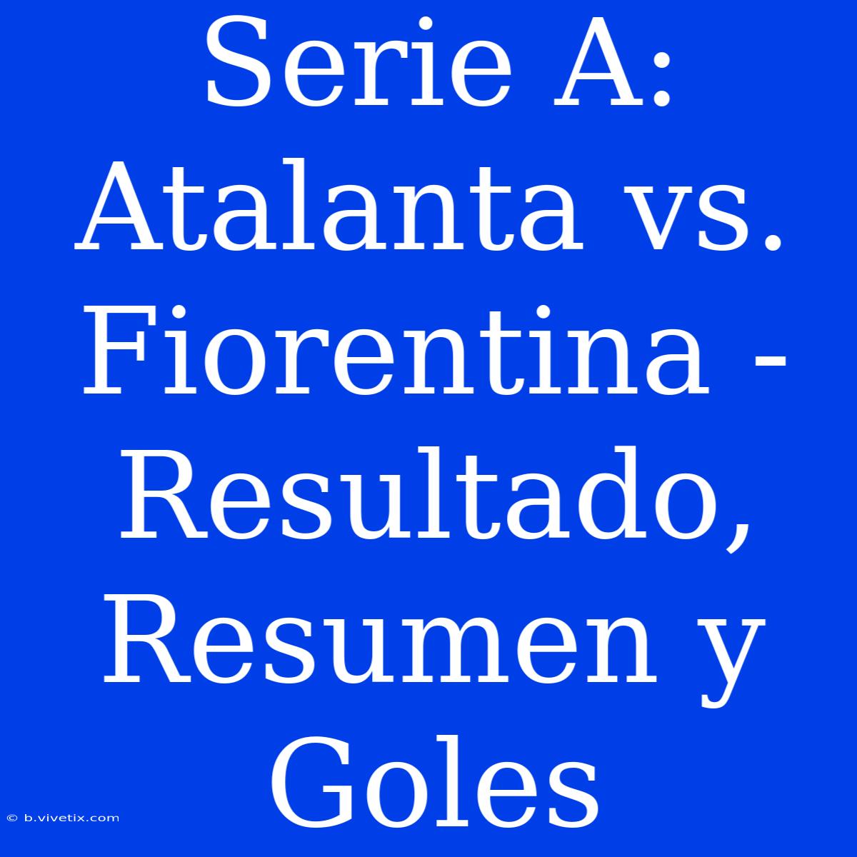 Serie A: Atalanta Vs. Fiorentina - Resultado, Resumen Y Goles