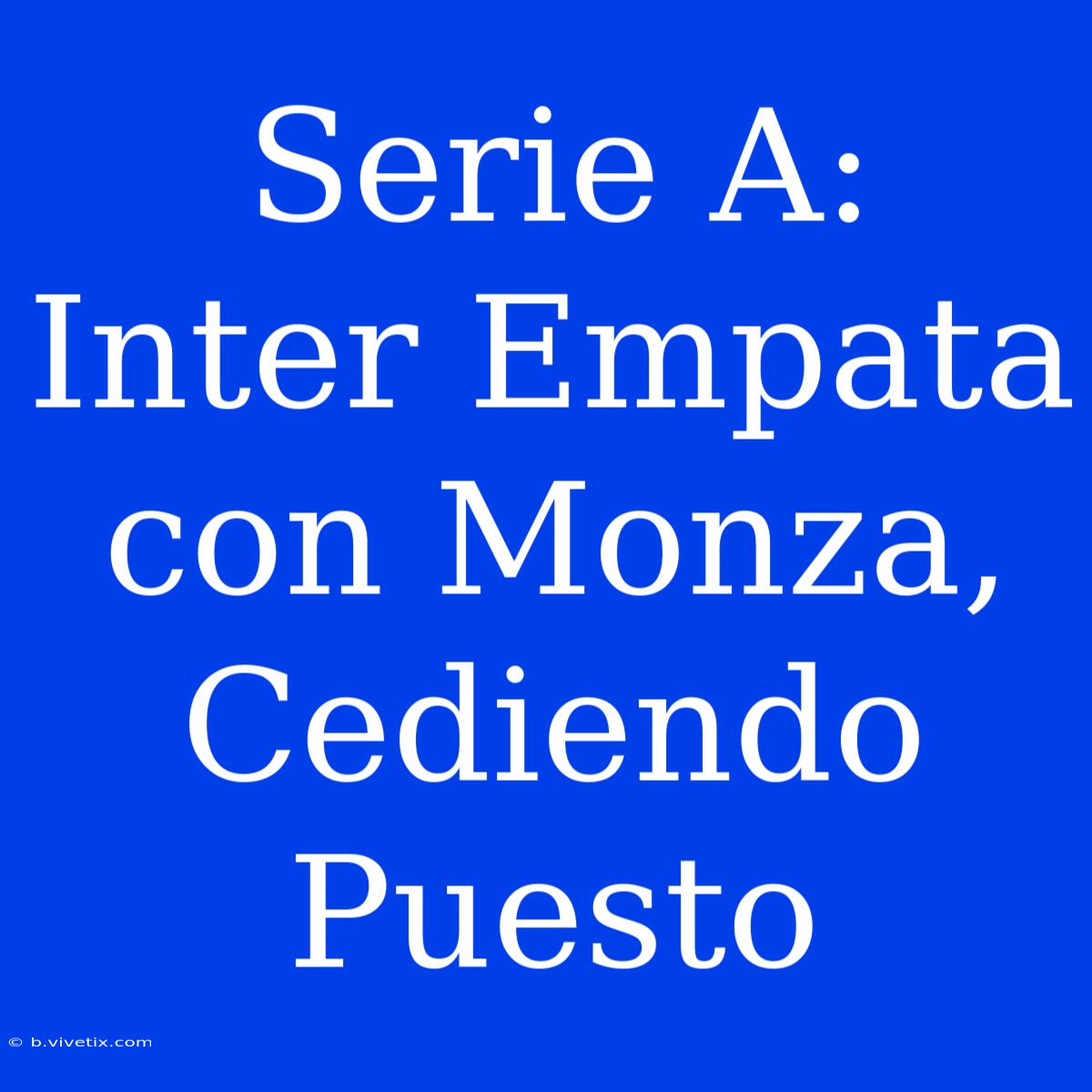 Serie A: Inter Empata Con Monza, Cediendo Puesto