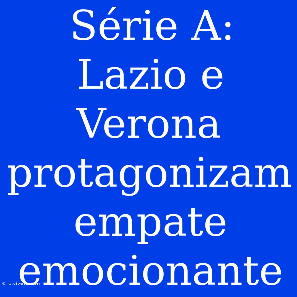 Série A: Lazio E Verona Protagonizam Empate Emocionante