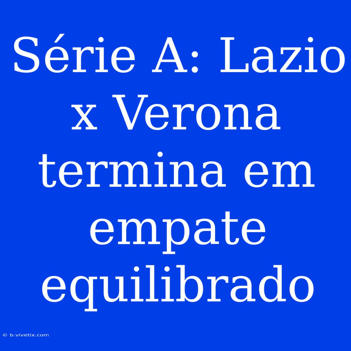 Série A: Lazio X Verona Termina Em Empate Equilibrado