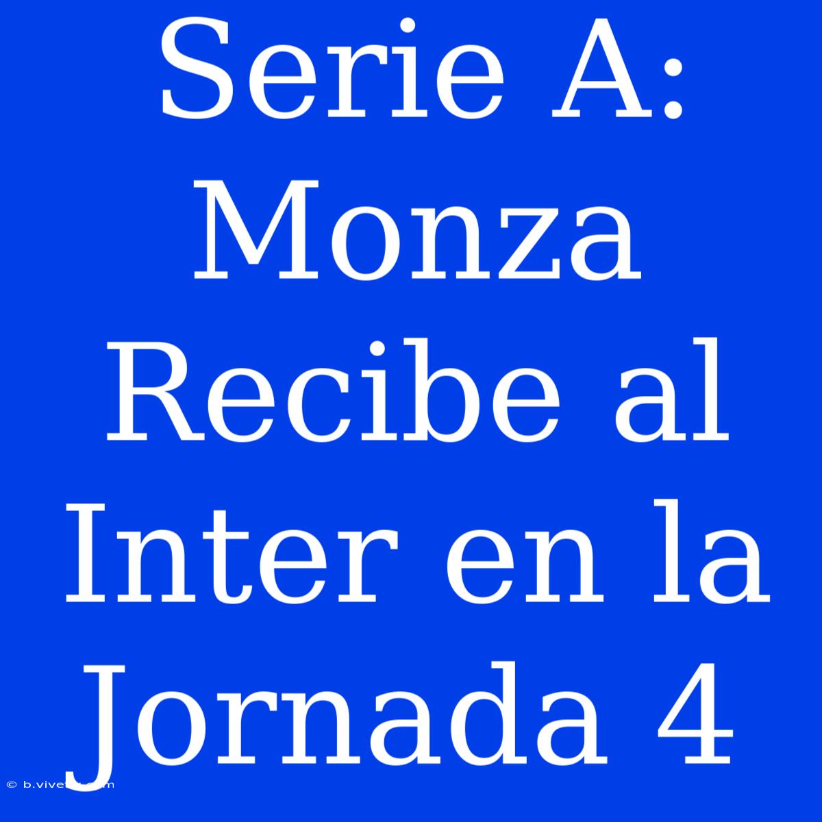 Serie A: Monza Recibe Al Inter En La Jornada 4