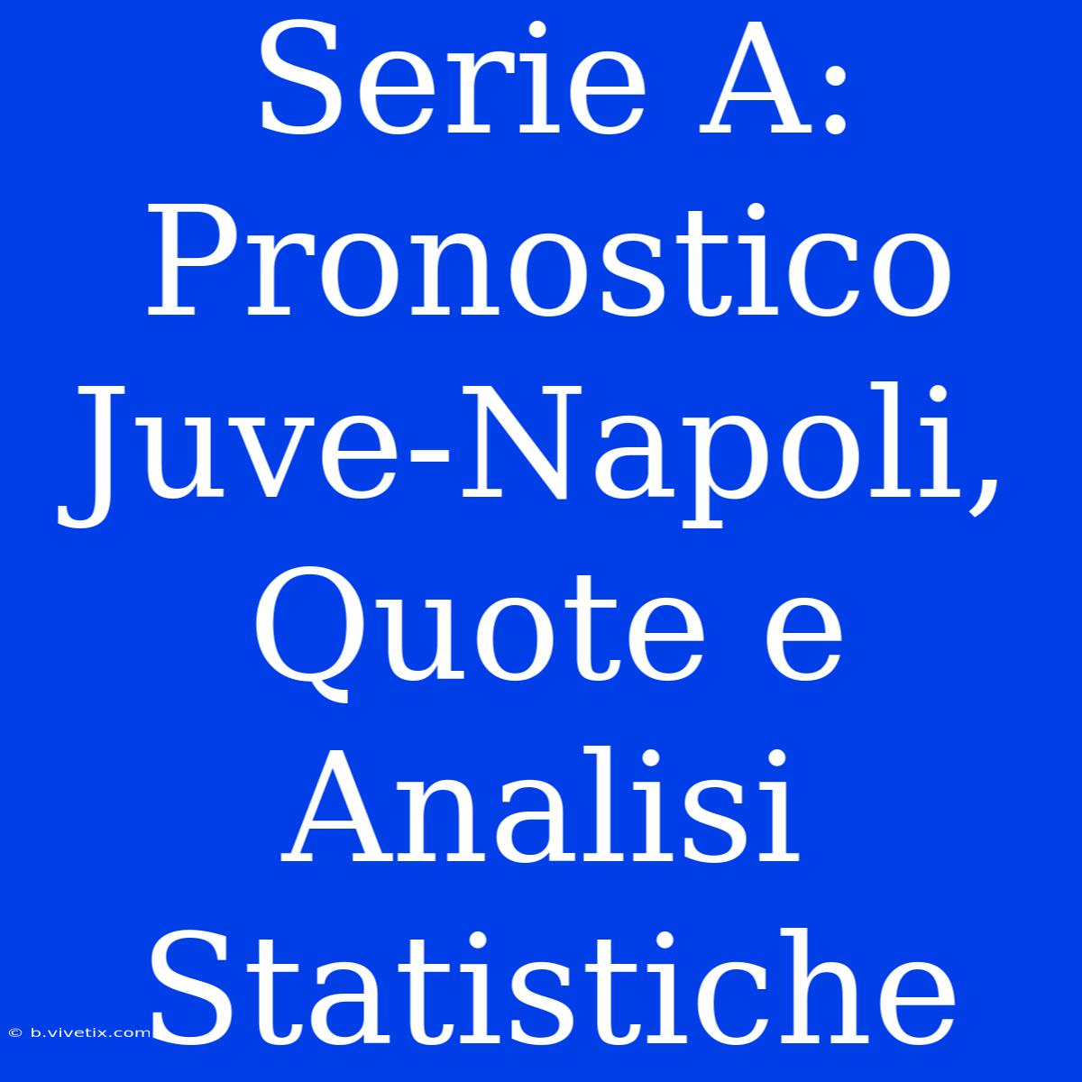 Serie A: Pronostico Juve-Napoli, Quote E Analisi Statistiche