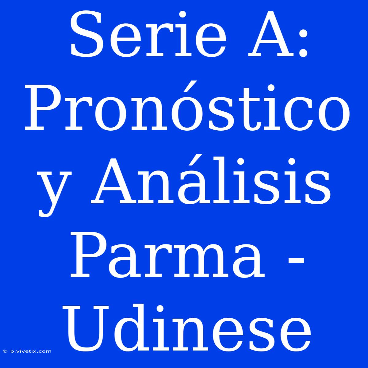 Serie A: Pronóstico Y Análisis Parma - Udinese