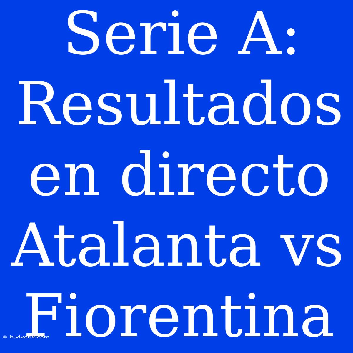 Serie A: Resultados En Directo Atalanta Vs Fiorentina