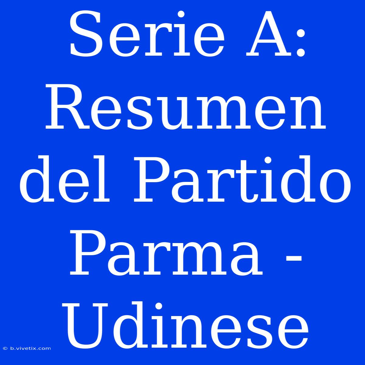 Serie A: Resumen Del Partido Parma - Udinese