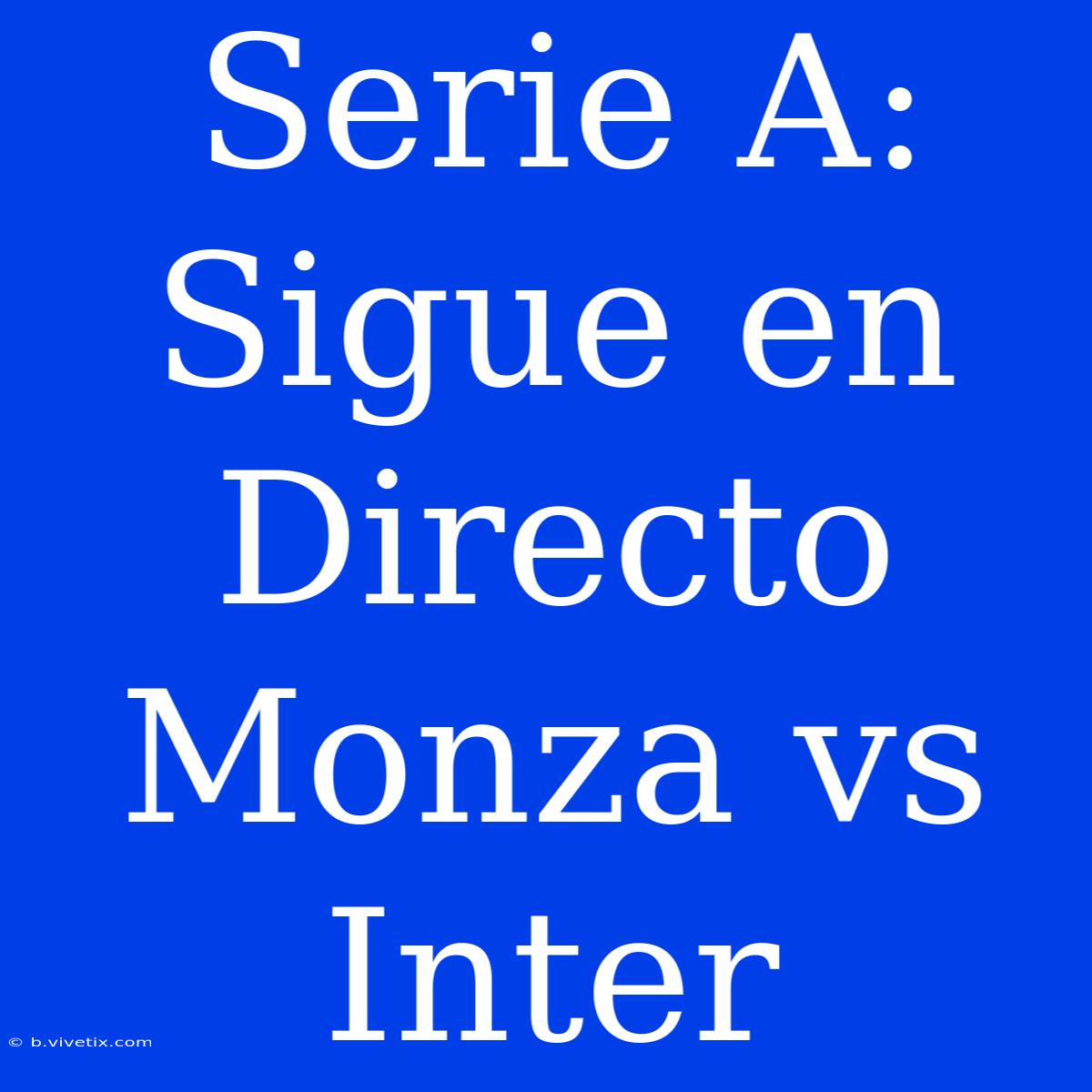 Serie A: Sigue En Directo Monza Vs Inter