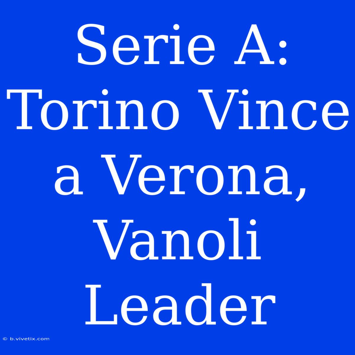 Serie A: Torino Vince A Verona, Vanoli Leader