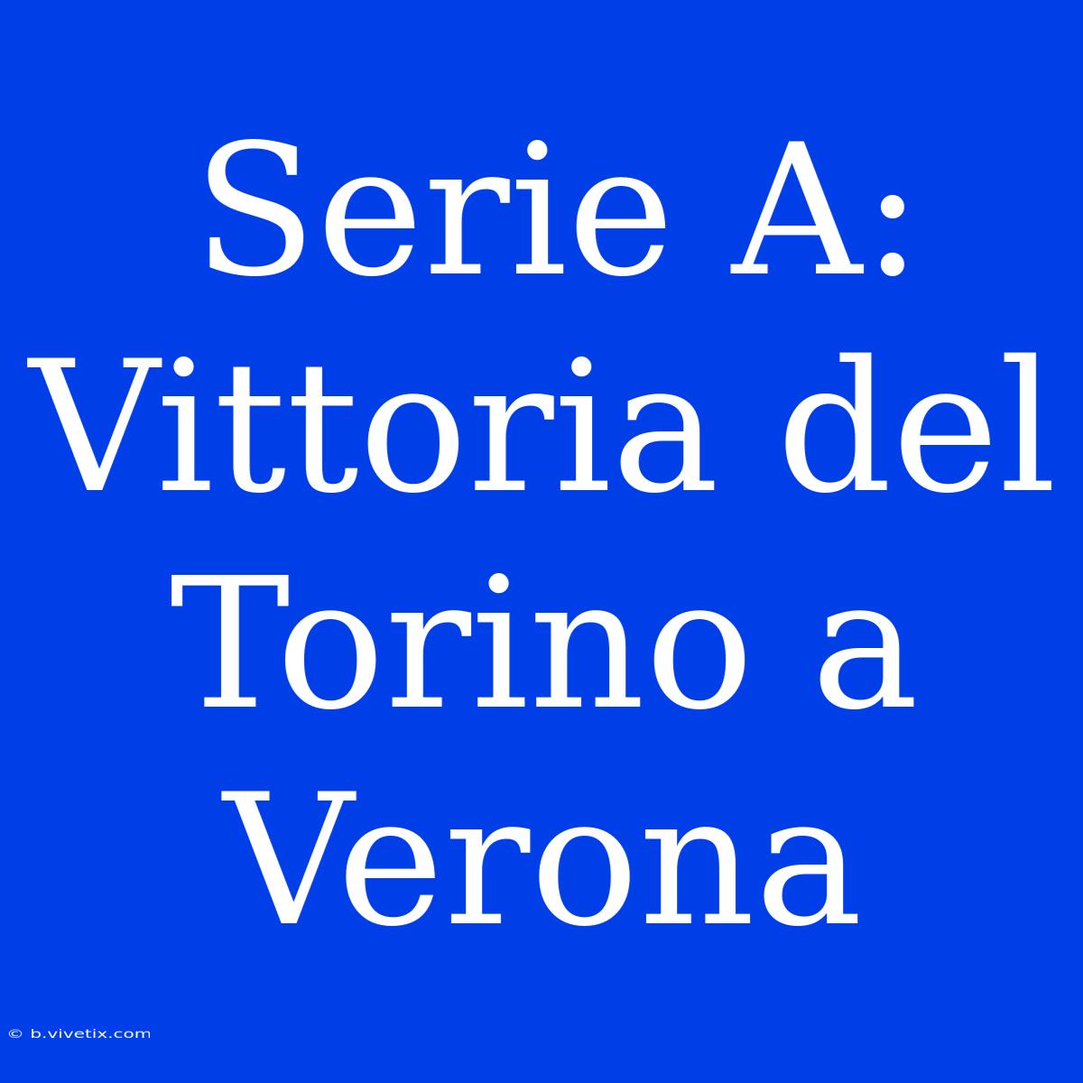 Serie A: Vittoria Del Torino A Verona