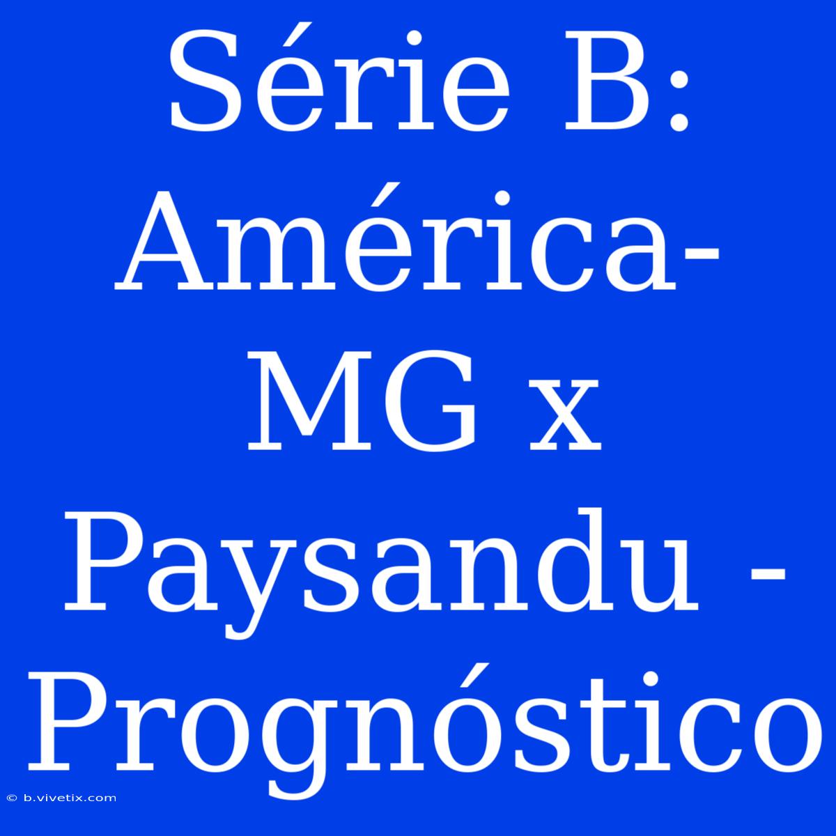 Série B: América-MG X Paysandu - Prognóstico