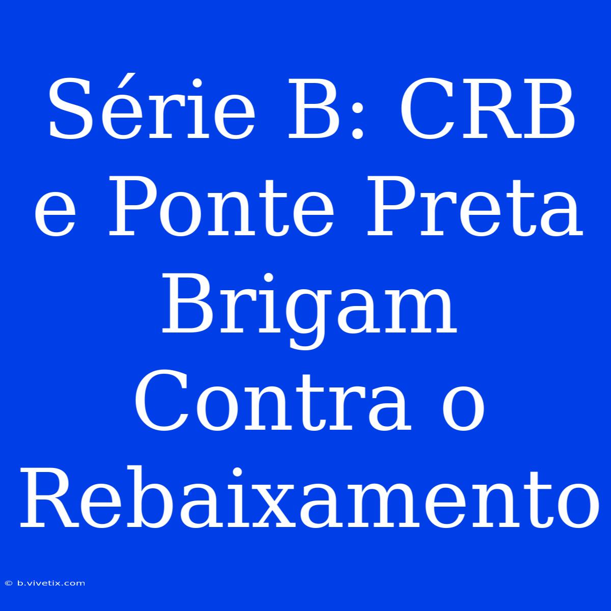 Série B: CRB E Ponte Preta Brigam Contra O Rebaixamento