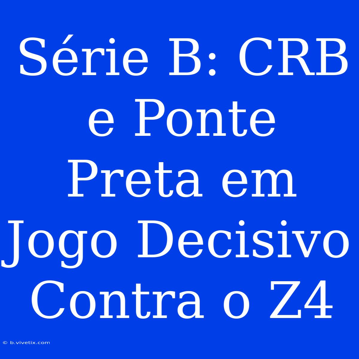 Série B: CRB E Ponte Preta Em Jogo Decisivo Contra O Z4