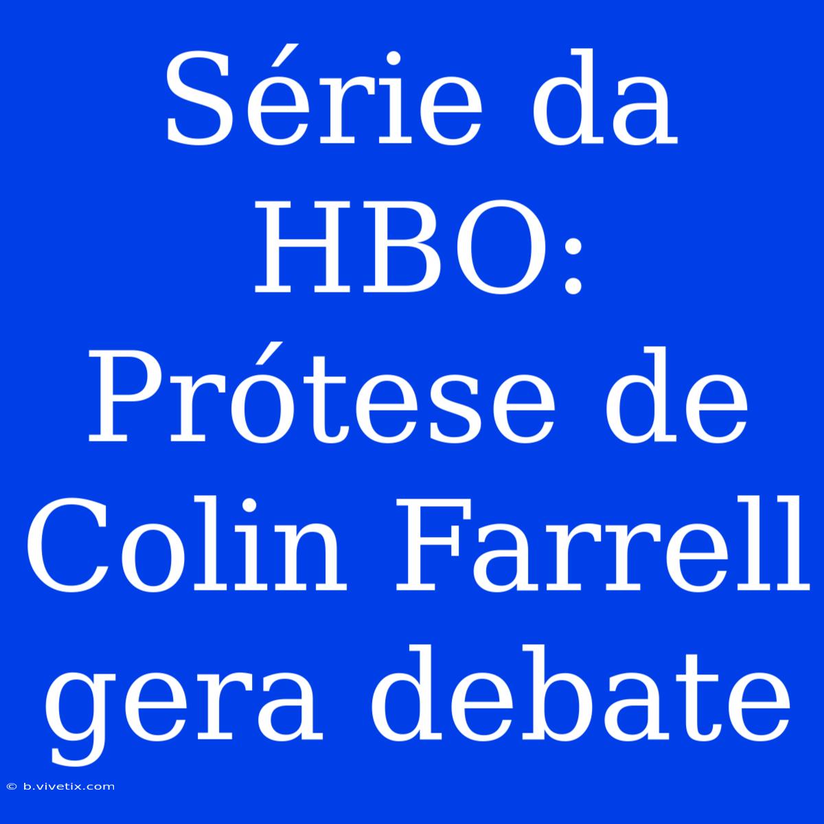 Série Da HBO: Prótese De Colin Farrell Gera Debate