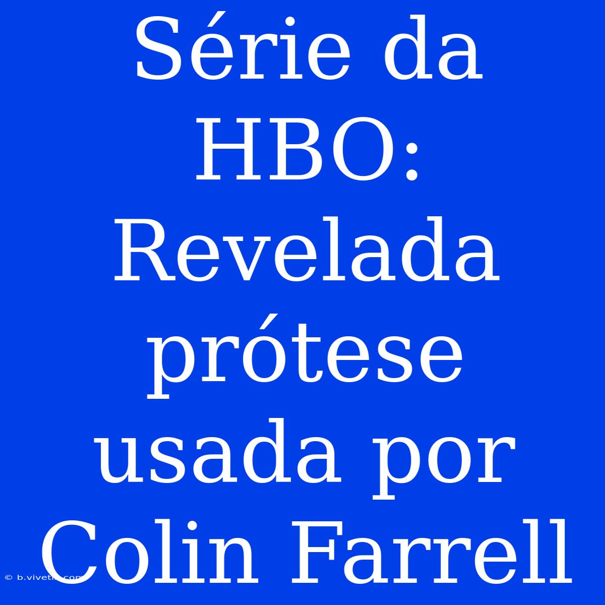 Série Da HBO: Revelada Prótese Usada Por Colin Farrell