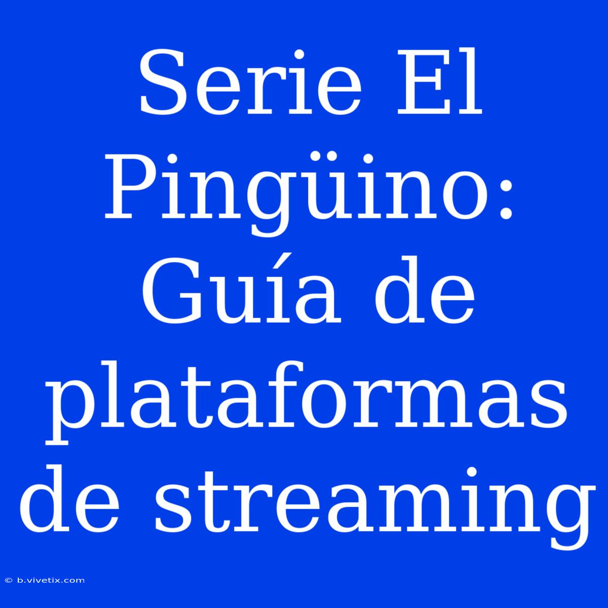 Serie El Pingüino: Guía De Plataformas De Streaming