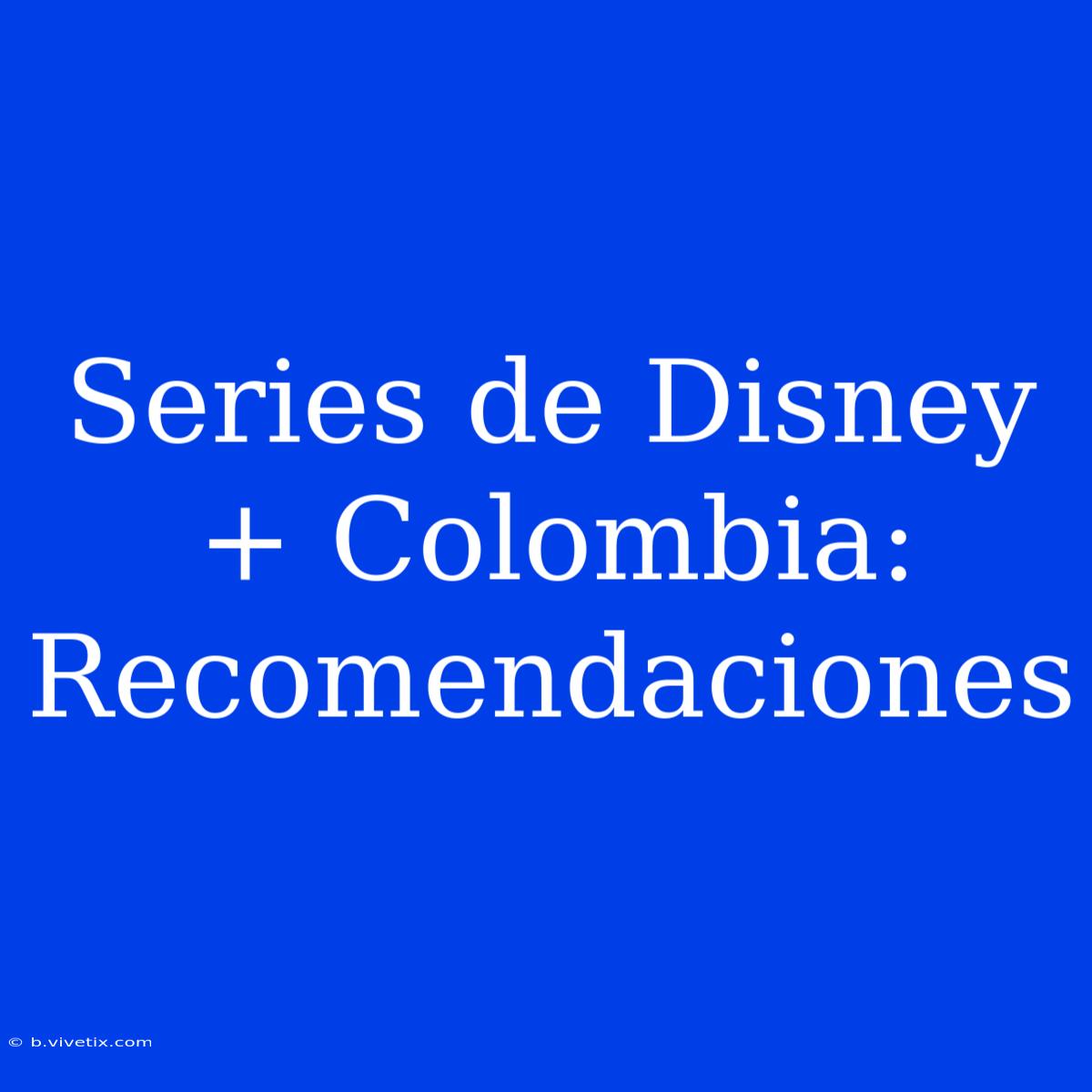 Series De Disney+ Colombia: Recomendaciones