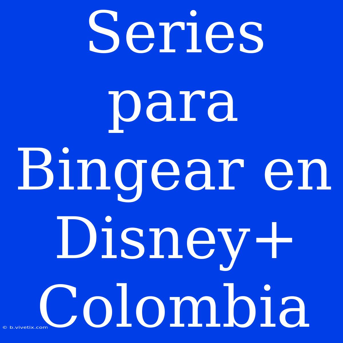 Series Para Bingear En Disney+ Colombia