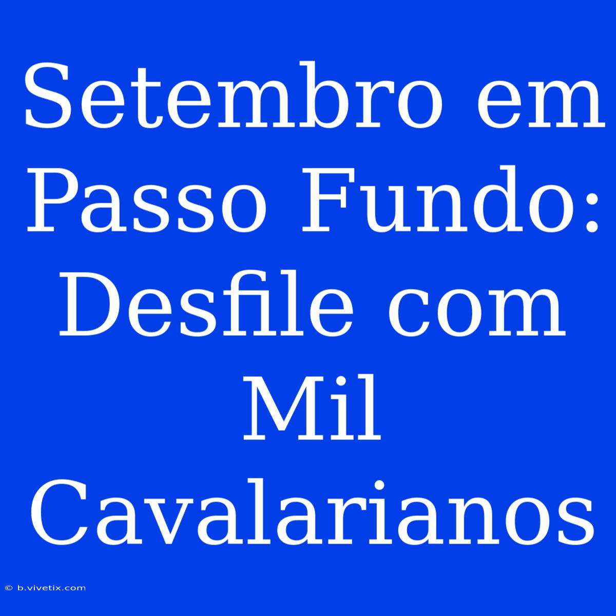 Setembro Em Passo Fundo: Desfile Com Mil Cavalarianos 