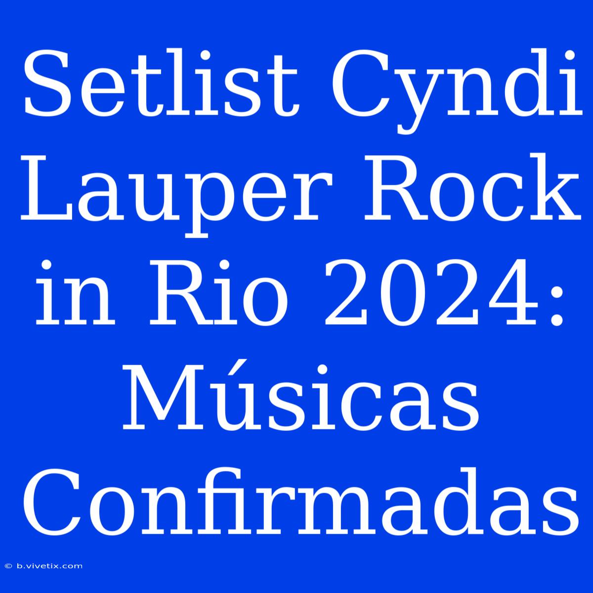 Setlist Cyndi Lauper Rock In Rio 2024: Músicas Confirmadas