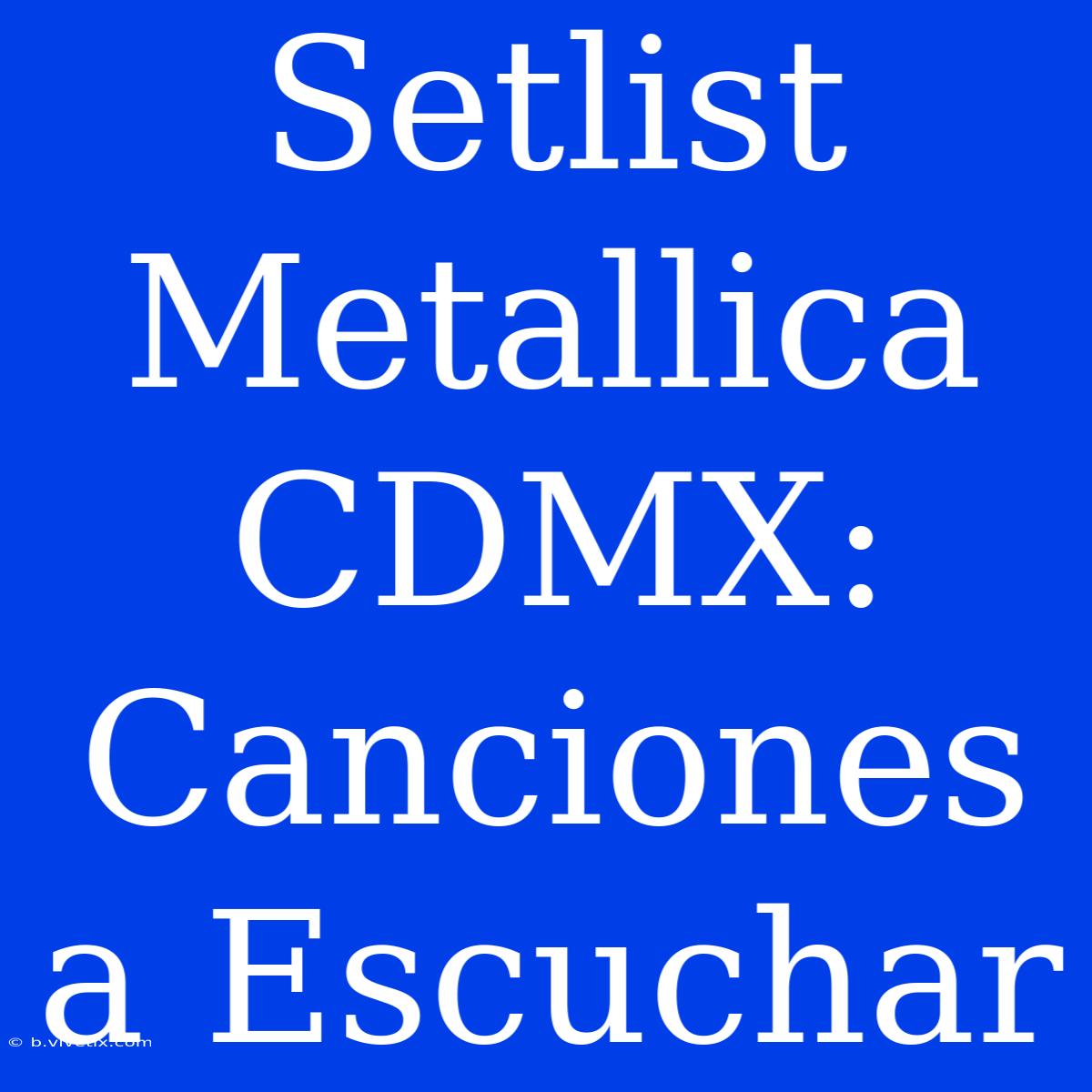 Setlist Metallica CDMX: Canciones A Escuchar