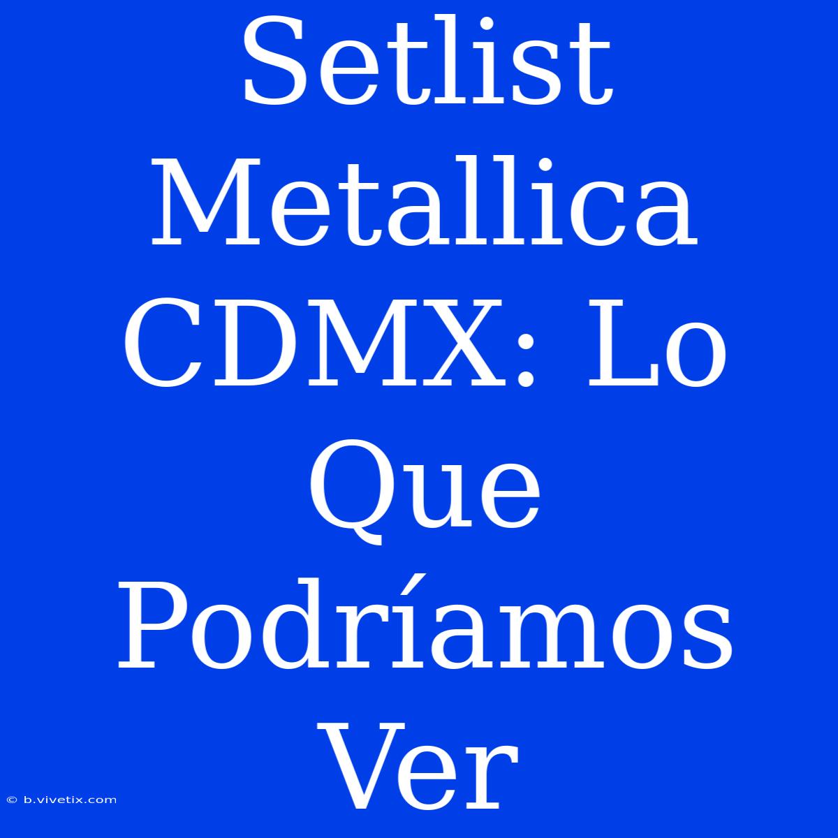 Setlist Metallica CDMX: Lo Que Podríamos Ver