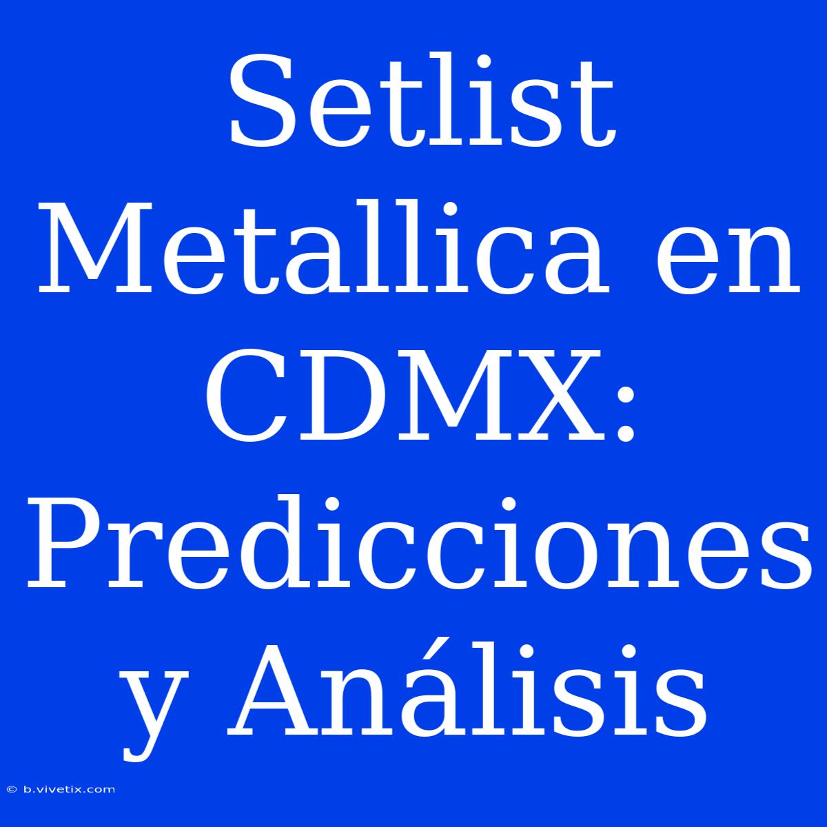 Setlist Metallica En CDMX: Predicciones Y Análisis