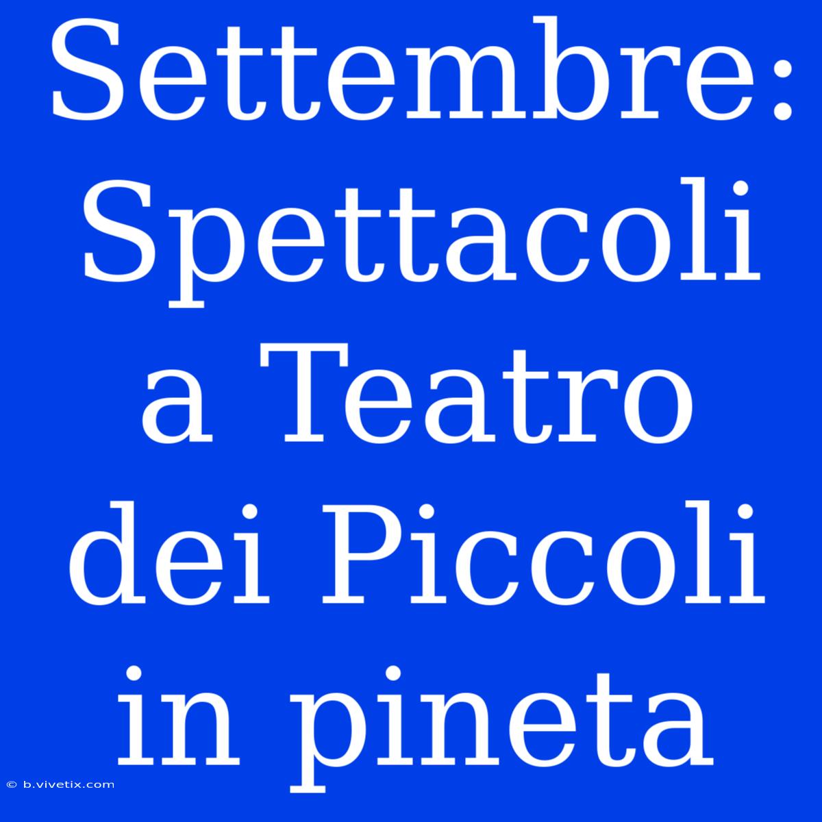 Settembre: Spettacoli A Teatro Dei Piccoli In Pineta