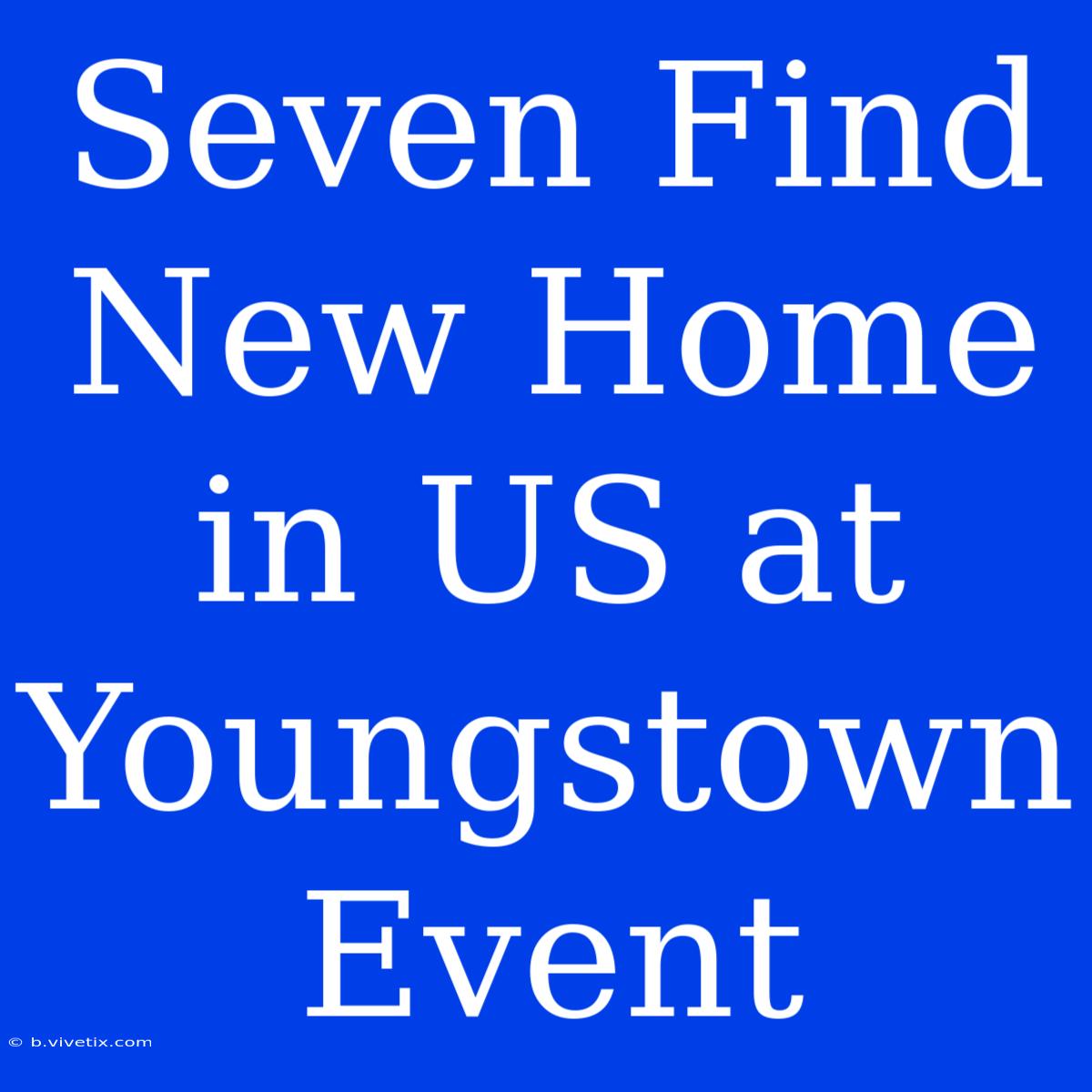 Seven Find New Home In US At Youngstown Event 