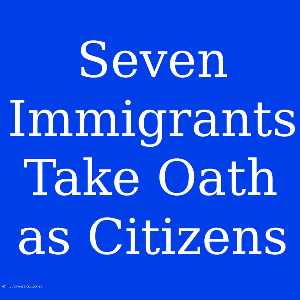 Seven Immigrants Take Oath As Citizens