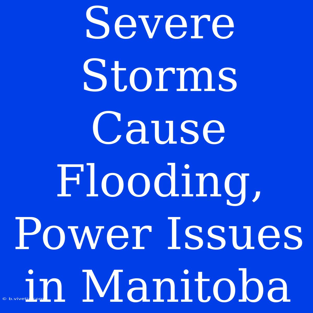 Severe Storms Cause Flooding, Power Issues In Manitoba