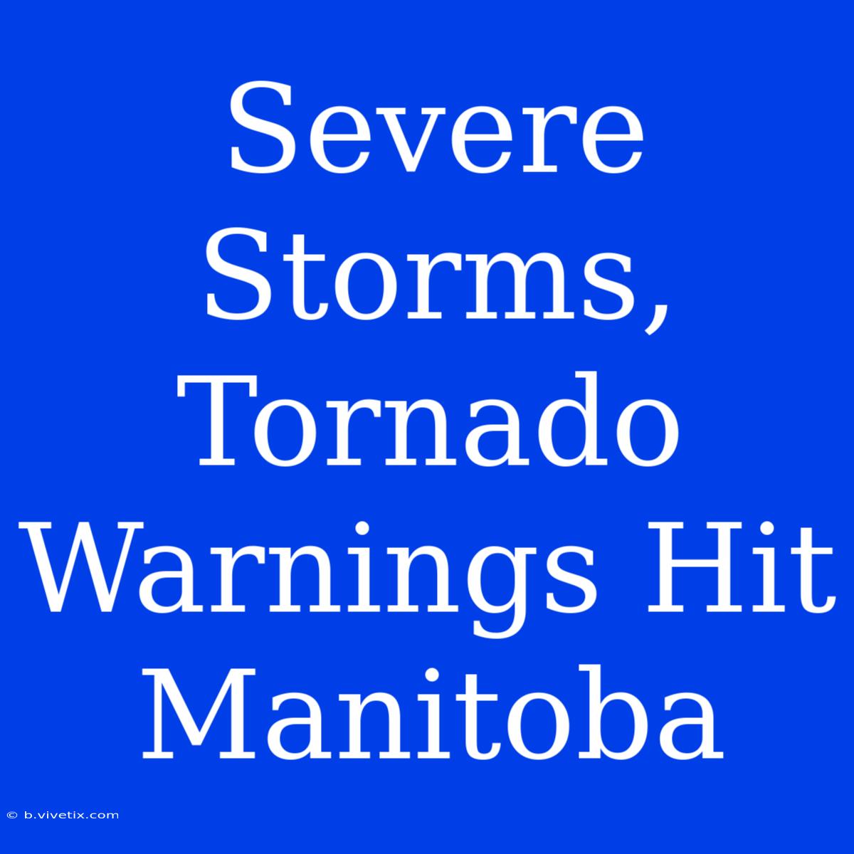 Severe Storms, Tornado Warnings Hit Manitoba