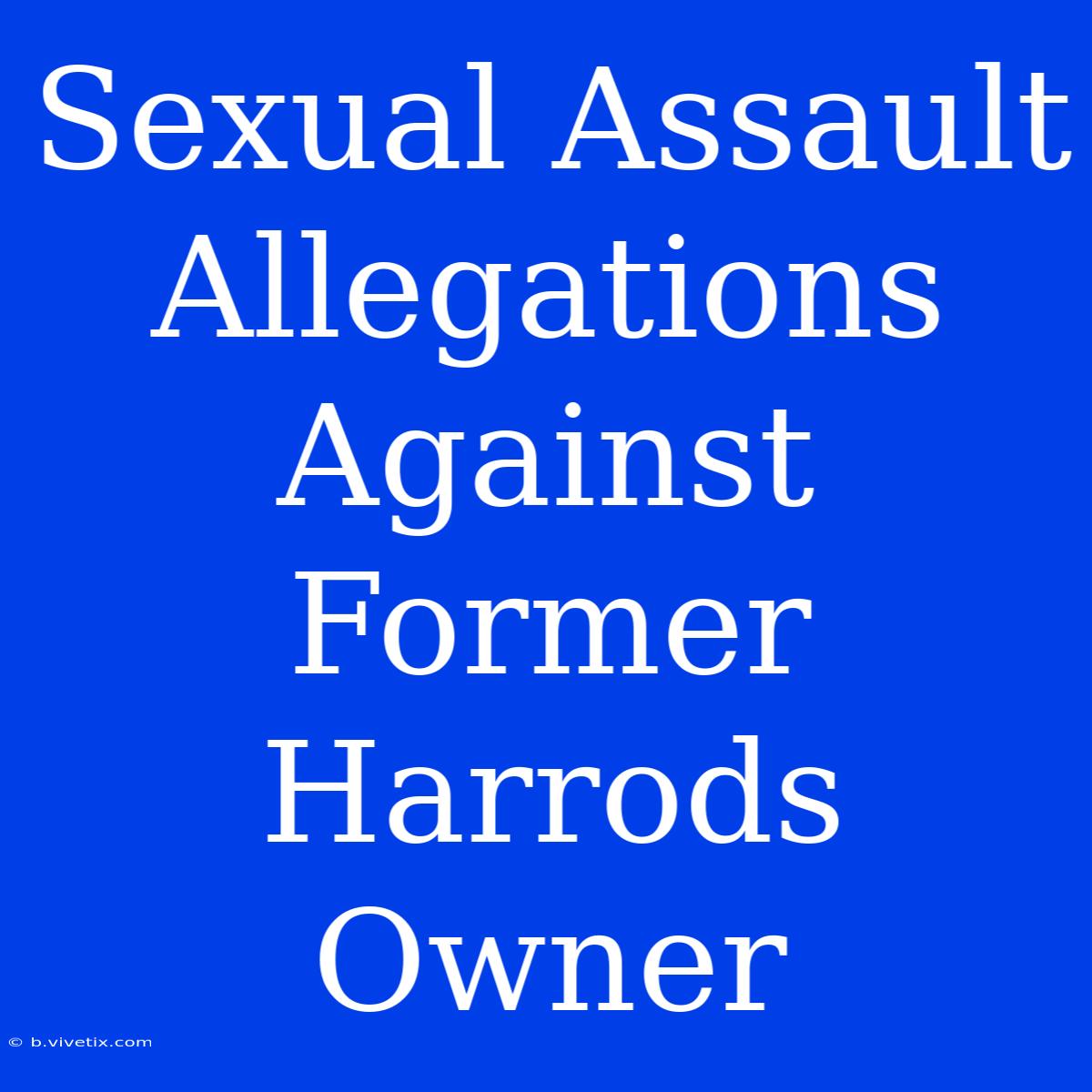 Sexual Assault Allegations Against Former Harrods Owner