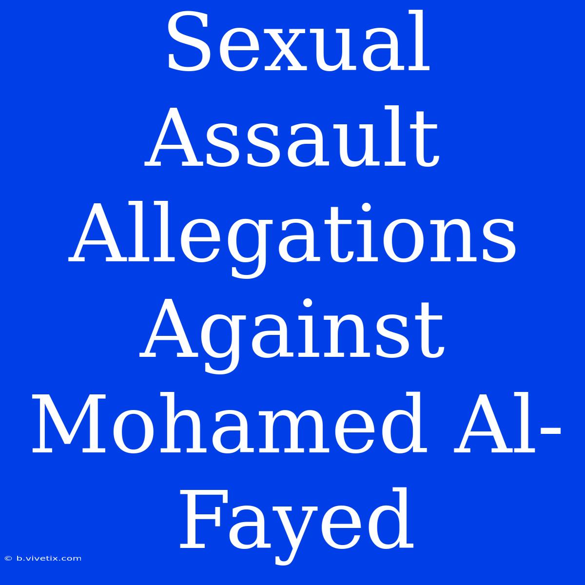 Sexual Assault Allegations Against Mohamed Al-Fayed