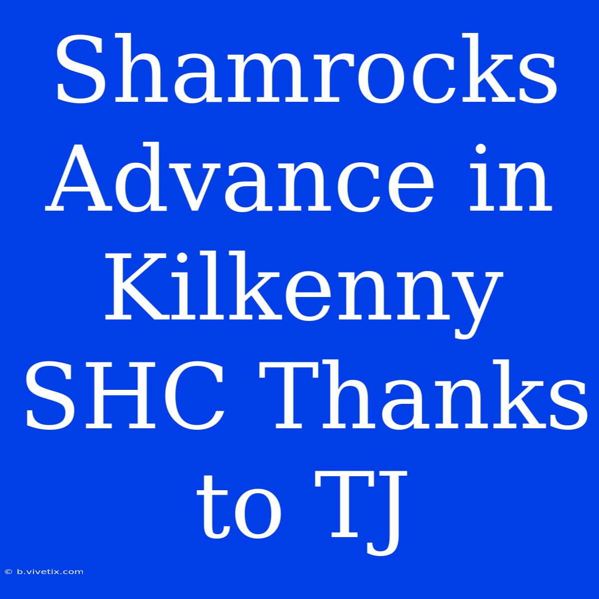 Shamrocks Advance In Kilkenny SHC Thanks To TJ