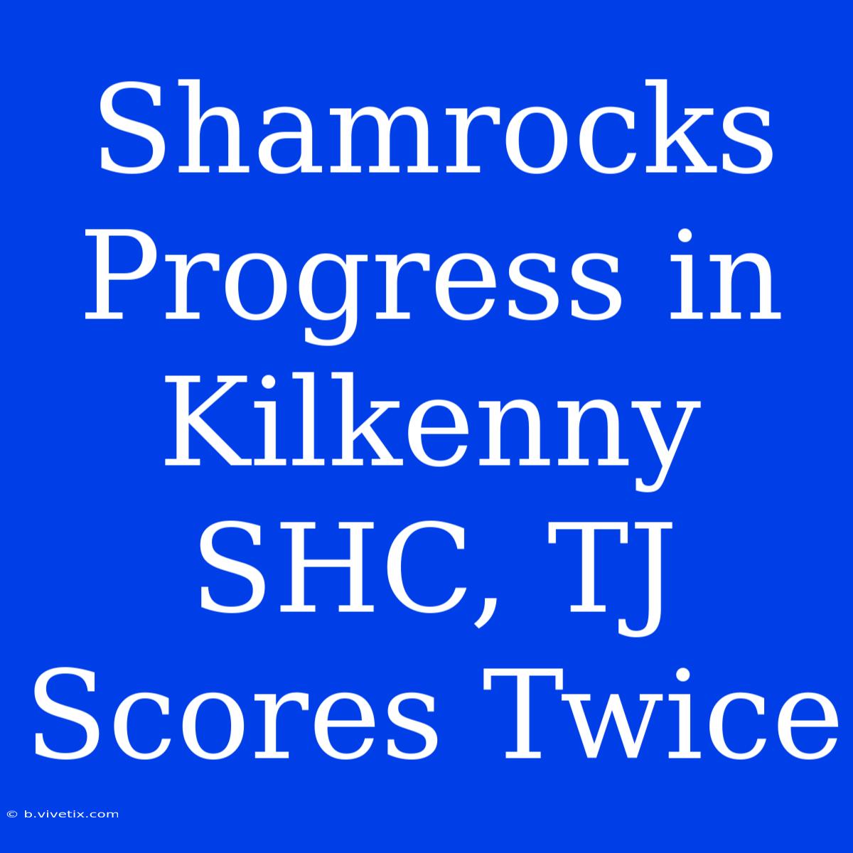 Shamrocks Progress In Kilkenny SHC, TJ Scores Twice