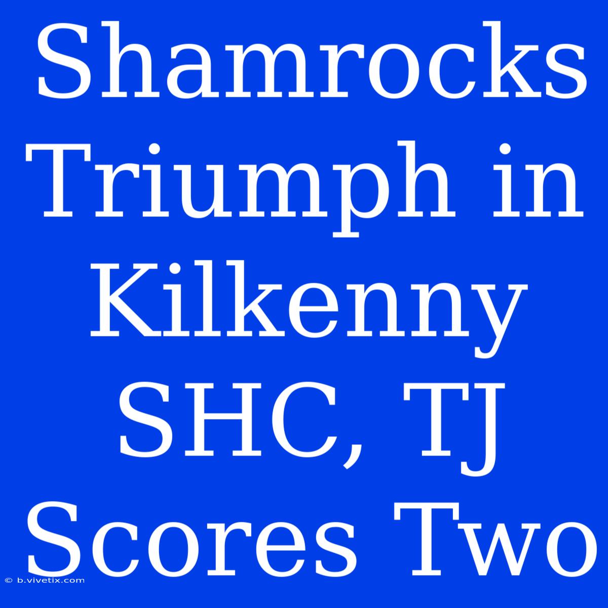 Shamrocks Triumph In Kilkenny SHC, TJ Scores Two