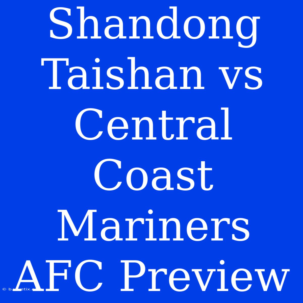 Shandong Taishan Vs Central Coast Mariners AFC Preview