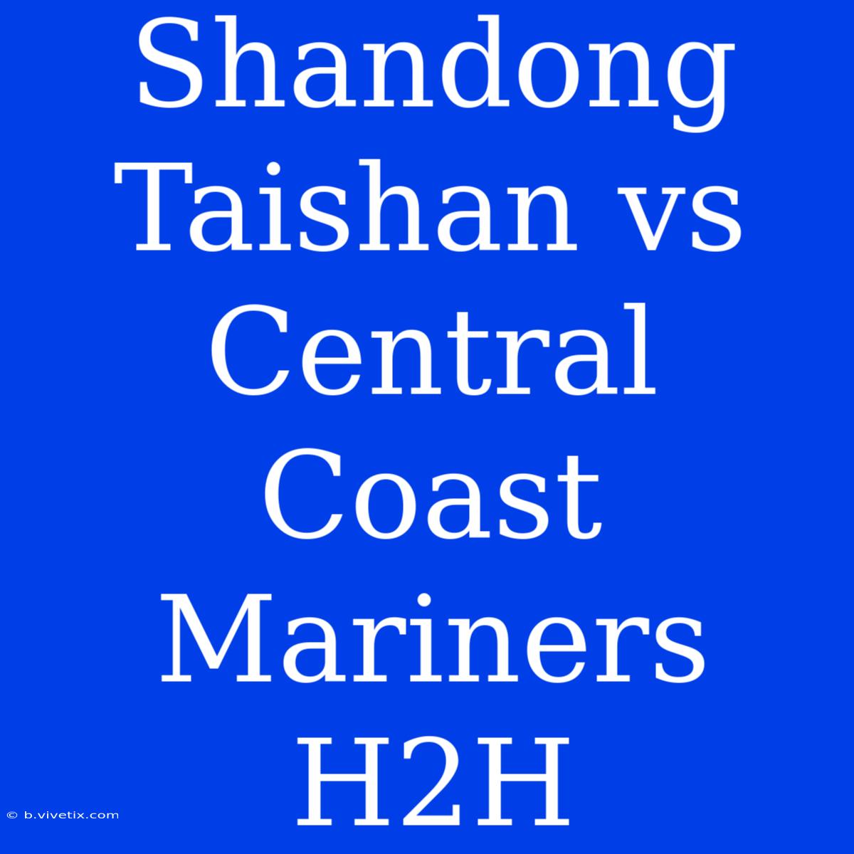 Shandong Taishan Vs Central Coast Mariners H2H