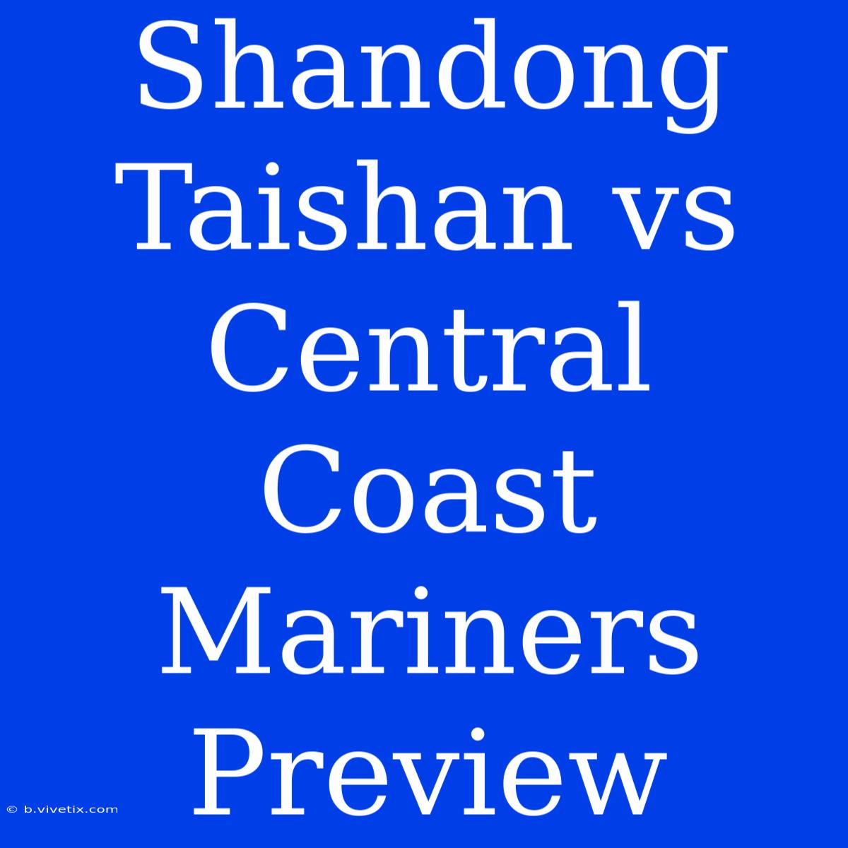 Shandong Taishan Vs Central Coast Mariners Preview