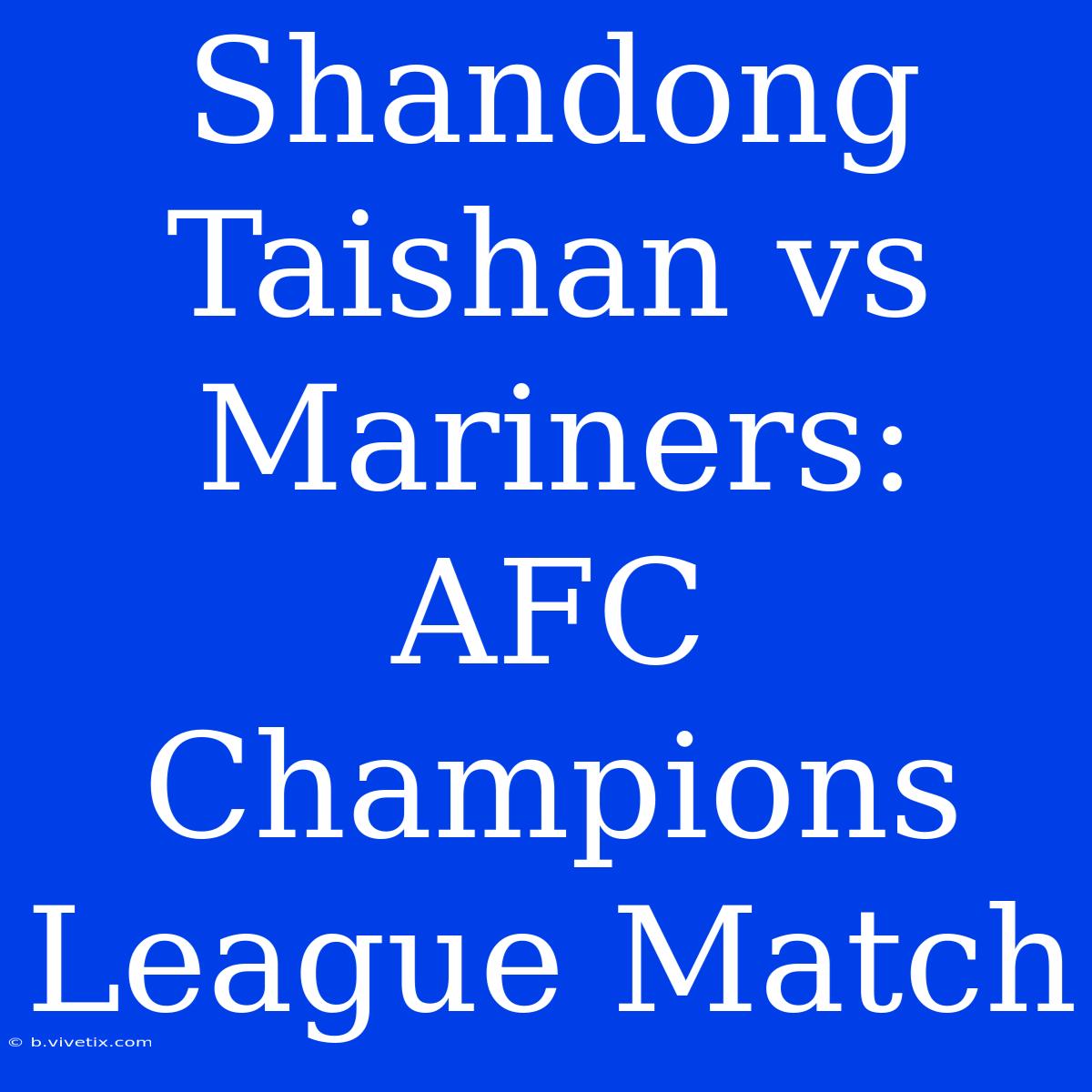 Shandong Taishan Vs Mariners: AFC Champions League Match 