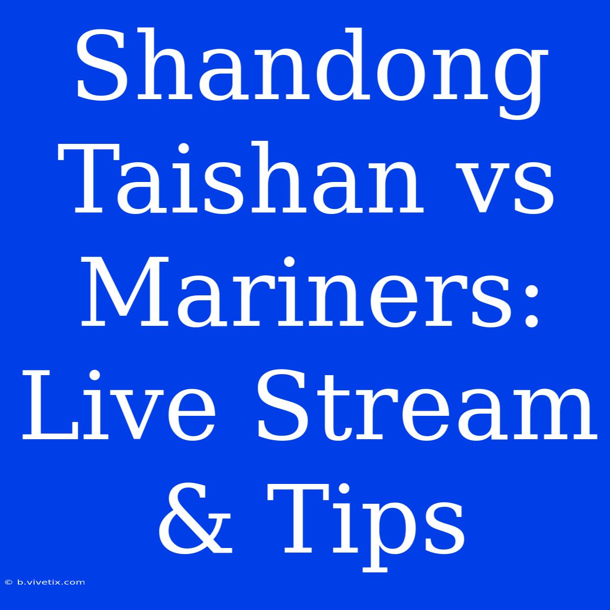 Shandong Taishan Vs Mariners: Live Stream & Tips