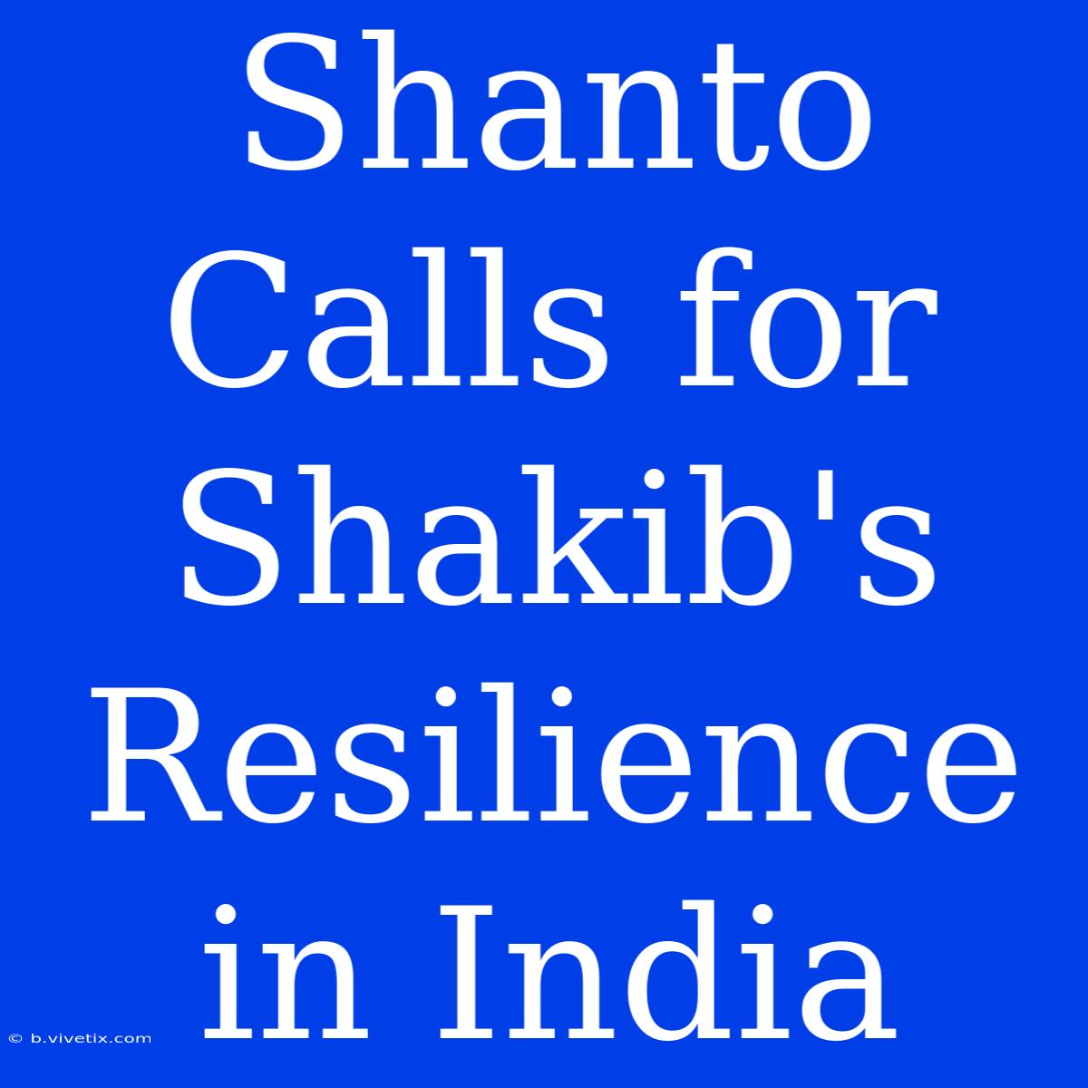 Shanto Calls For Shakib's Resilience In India