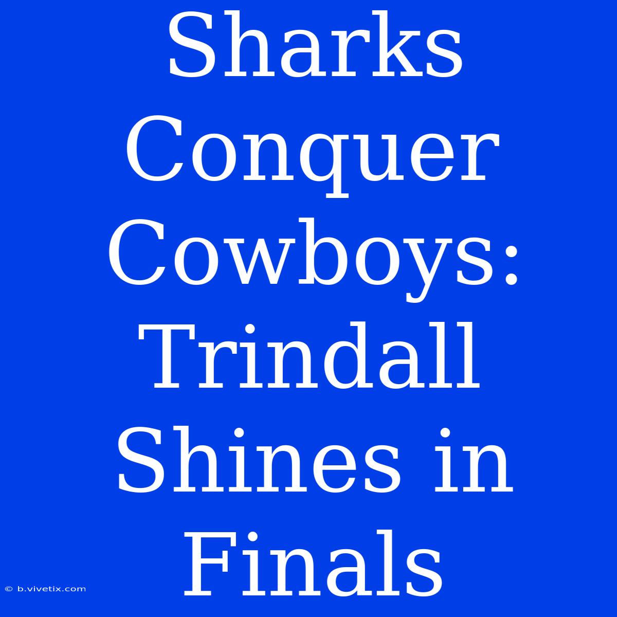 Sharks Conquer Cowboys: Trindall Shines In Finals