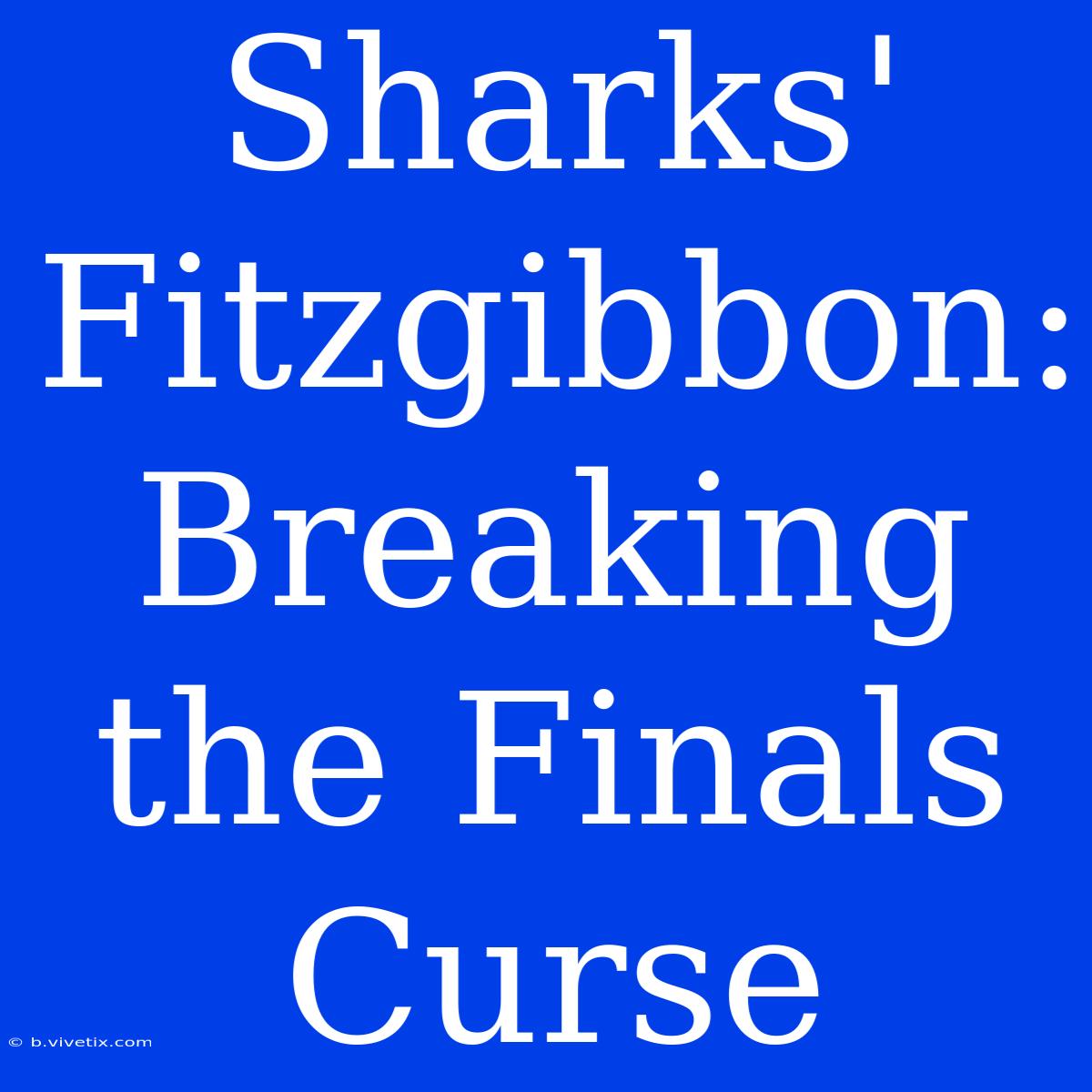 Sharks' Fitzgibbon: Breaking The Finals Curse