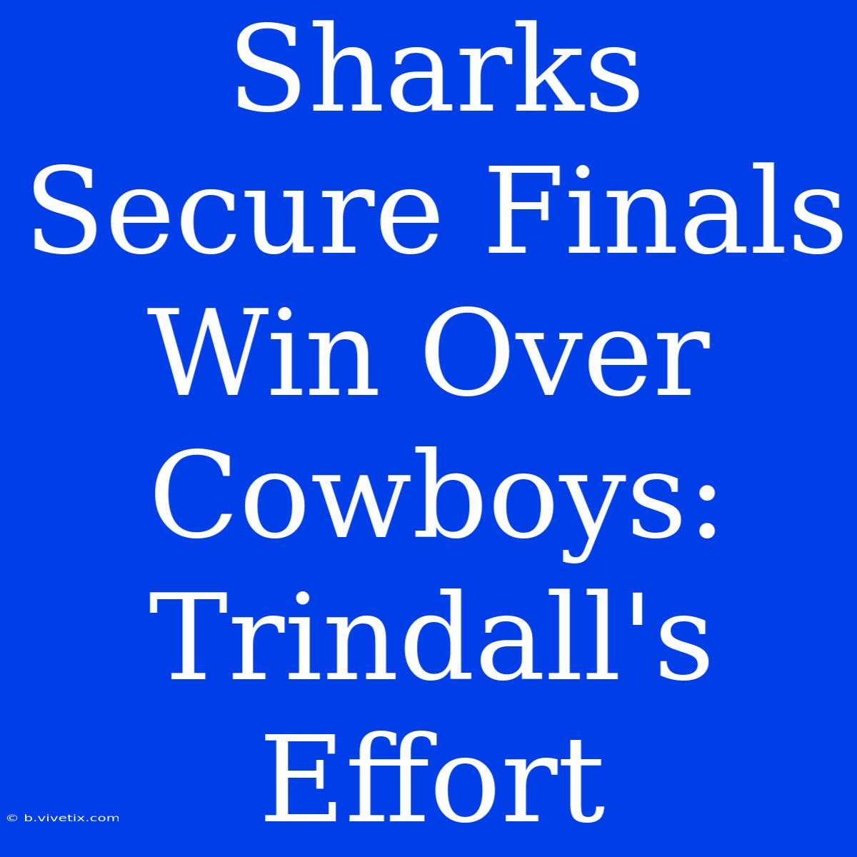 Sharks Secure Finals Win Over Cowboys: Trindall's Effort