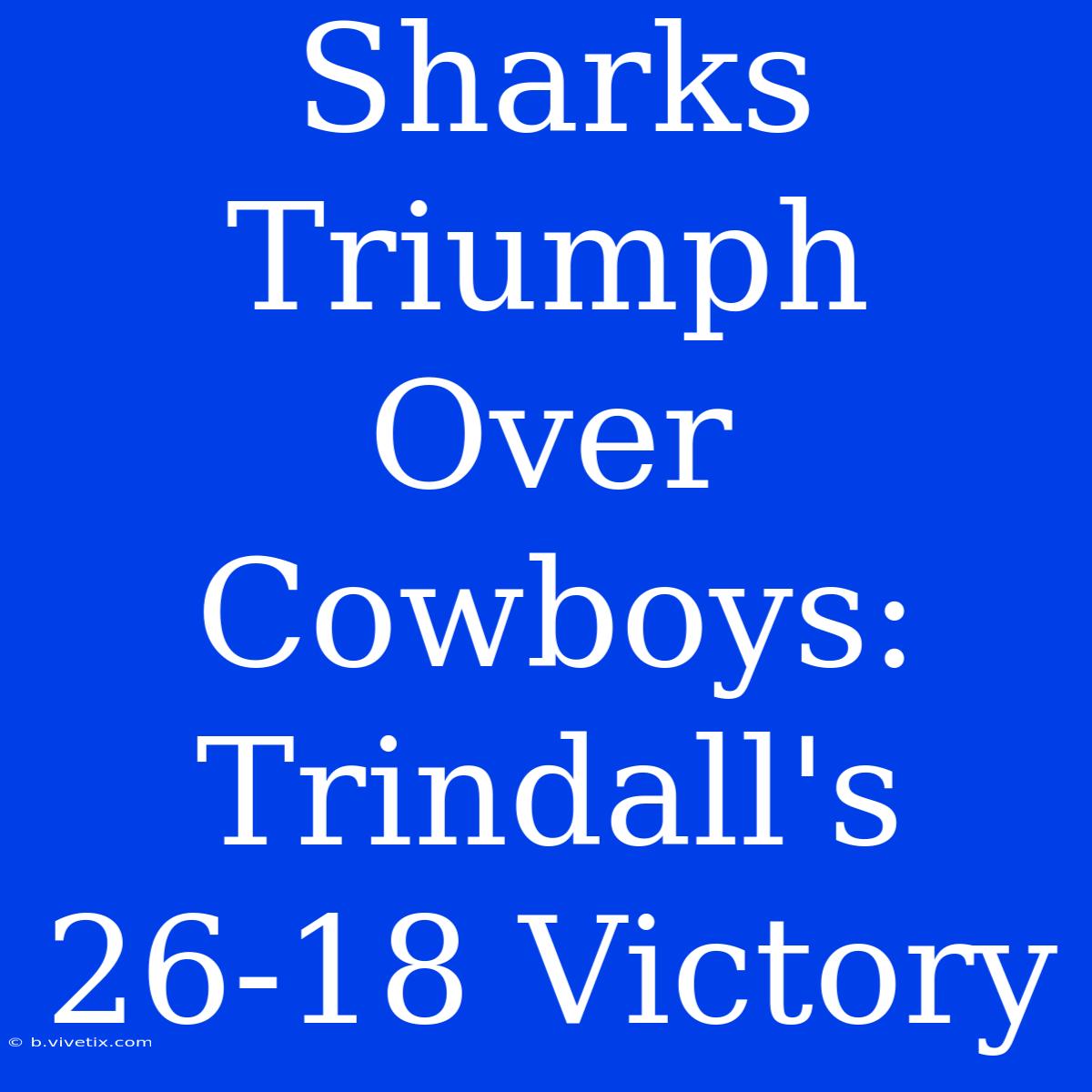 Sharks Triumph Over Cowboys: Trindall's 26-18 Victory